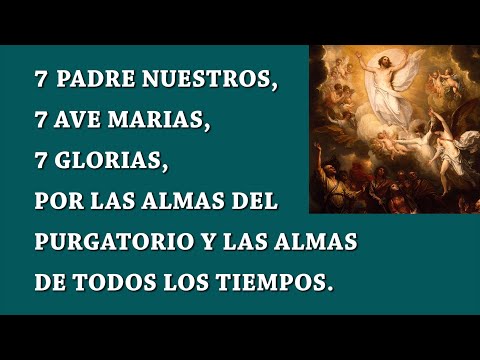7 OUR FATHERS, HAIL MARYS AND GLORIES FOR THE SOULS IN PURGATORY AND THE SOULS OF ALL TIMES