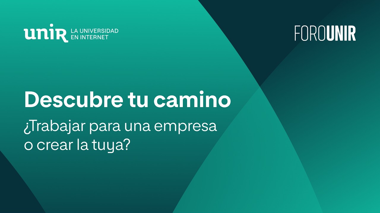 Descubre tu camino: ¿trabajar para una empresa o crear la tuya? | #ForoUNIR