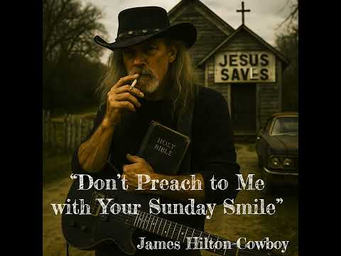 “Don’t Preach to Me with Your Sunday Smile” ― James Hilton-Cowboy