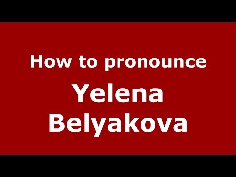How to pronounce Yelena Belyakova (Russian/Russia) - PronounceNames.com