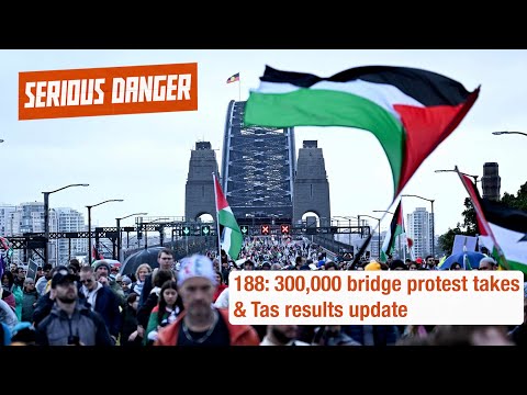 188: 300,000 bridge protest takes & Tas results update