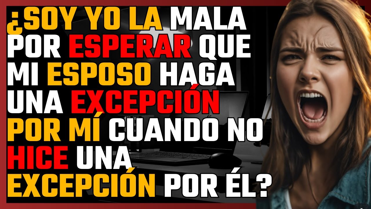 ¿Soy yo la MALA por esperar que mi esposo haga una EXCEPCIÓN por mí cuando no hice una por él?