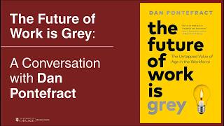 The Future of Work is Grey | Dan Pontefract in Conversation at the University of Chicago