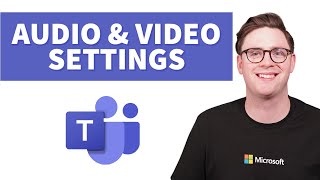 Configure Microsoft Teams Audio and Video Settings
