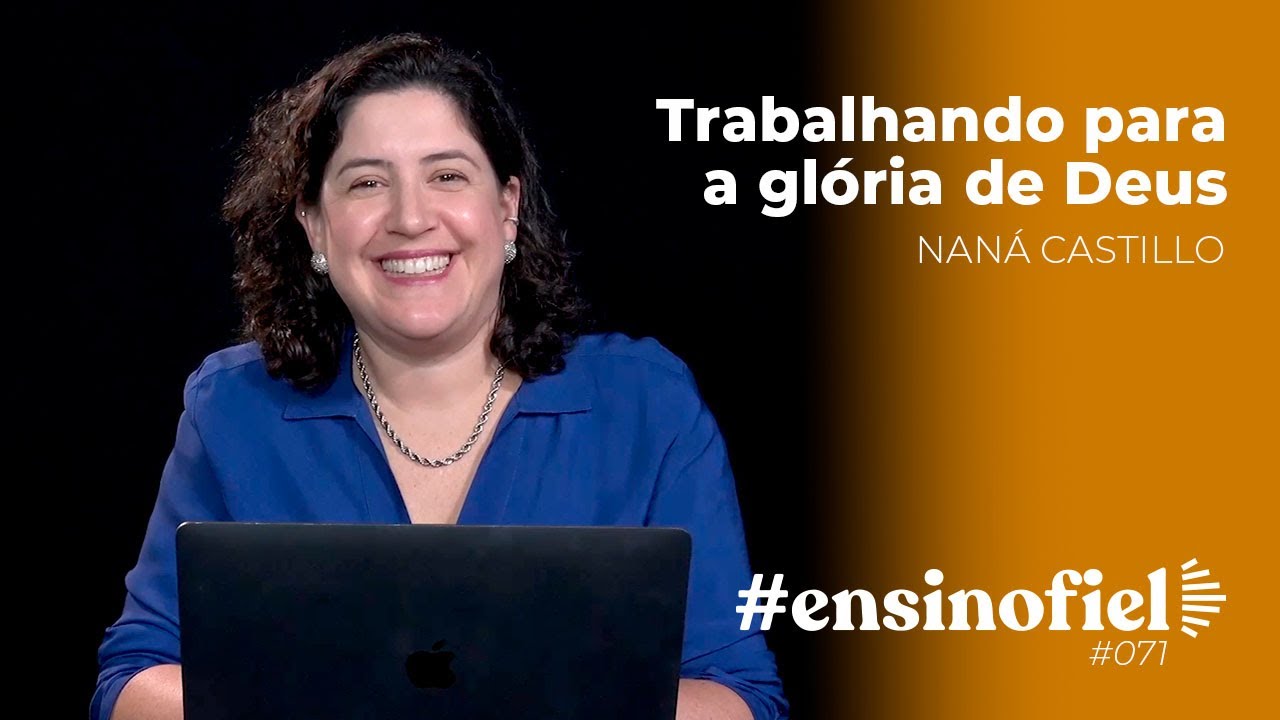 Trabalhando para a glória de Deus - Naná Castillo (#EnsinoFiel Ep.71)