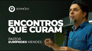 Encontros Que Curam - Pr. Euripedes Mendes