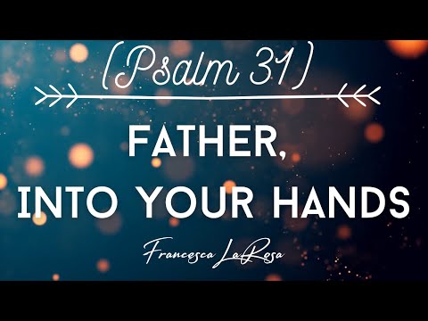Psalm 31 - Father, Into Your Hands - Francesca LaRosa (Official Lyric Video)