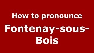 How to pronounce Fontenay-Sous-Bois
