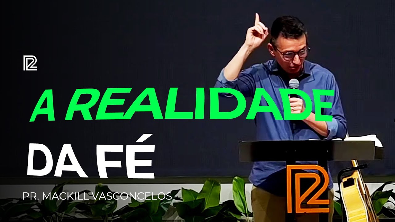 A realidade da Fé • Pr. Mackill Vasconcelos