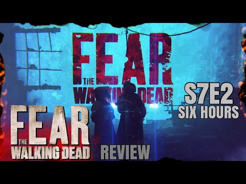 Fear the Walking Dead Season 7 Episode 2 ‘Six Hours’ REVIEW