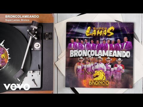 Super Lamas, Bronco - BRONCOLAMEANDO (Audio)