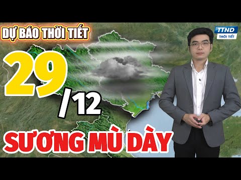 Thời Tiết Hôm Nay và Ngày Mai 29/12 | Dự Báo Thời Tiết Đêm Nay và Ngày Mai Mới Nhất Trên Toàn Quốc