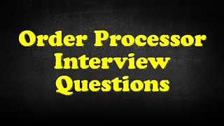 Order Processor Interview Questions
