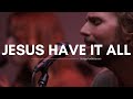 Jesus have it all (lyrics) - Jeremy Riddle