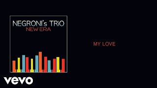 Negroni&#39;s Trio - My Love (Audio)