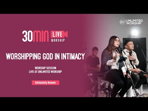 "Worshipping God in Intimacy" - 30mins Worship | with Intimately Known | Live at Unlimited Worship