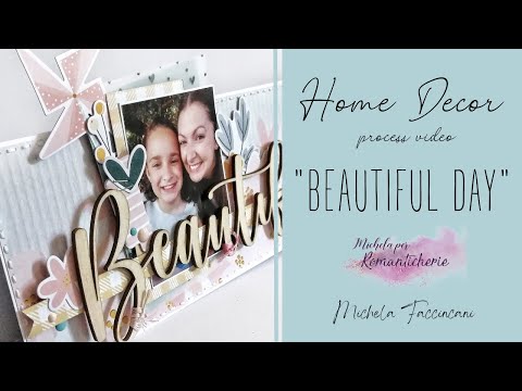Scrapbooking Home Decor "Beautiful Day" Process Video || Michela Faccincani per Romanticherie