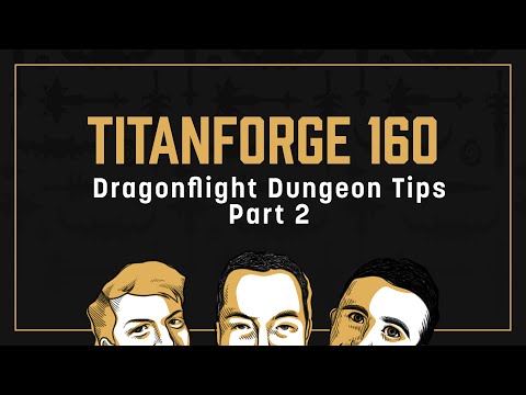 Titanforge Podcast 160 - Dragonflight M+ Dungeon Tips Part 2