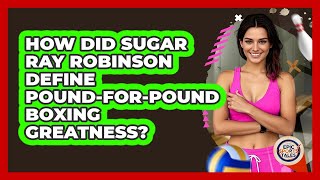 How Did Sugar Ray Robinson Define Pound-for-pound Boxing Greatness? - Epic Sports Tales
