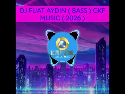 DJ FUAT AYDIN  ( BASS ) GKF MUSIC  ( 2026 )