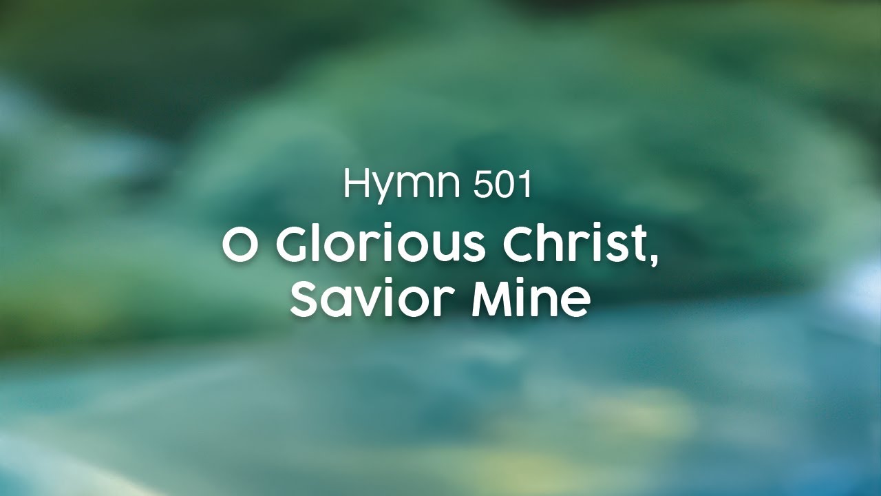 O Glorious Christ, Savior Mine - Hymn 501