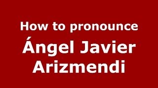 How to pronounce Ángel Javier Arizmendi