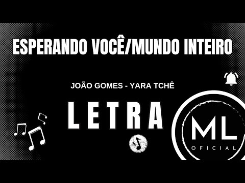 João Gomes e Yara Tchê - ESPERANDO VOCÊ/MUNDO INTEIRO (Ao Vivo) | LETRA