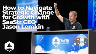 How to Navigate Strategic Change for Growth with SaaStr CEO and Founder, Jason Lemkin