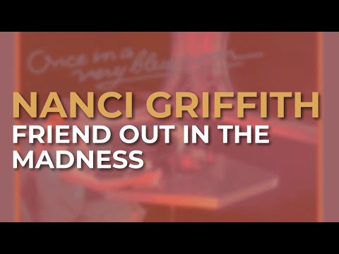 Friend out in the Madness - Nanci Griffith