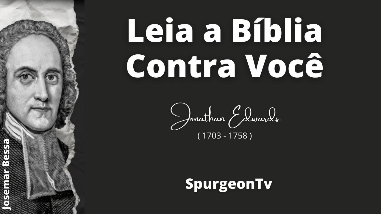 Leia a Bíblia Contra Você   |  Jonathan Edwards ( 1703 - 1758 )