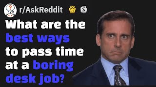 People Share The Best Ways To Kill Time At A Boring Desk Job (r/AskReddit)