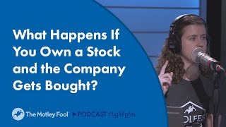 What Happens if You Own a Stock and the Company Gets Bought?