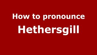 How to pronounce Hethersgill