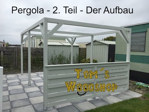 Tom´s Woodshop - Pergola selber bauen - Teil 2 ,  Der Aufbau