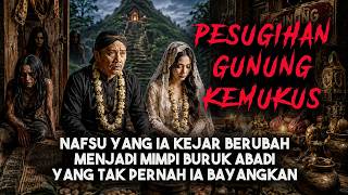 Download lagu PESUGIHAN GUNUNG KEMUKUS NAFSU BERUBAH MENJADI  MIMPI BURUK  YANG TAK PERNAH BAYANGKAN mp3
