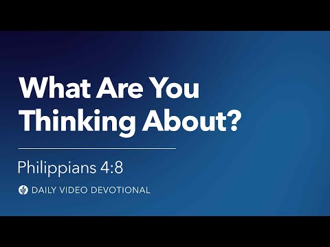 What Are You Thinking About? | Philippians 4:8 | Our Daily Bread Video Devotional