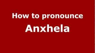 How to pronounce Anxhela