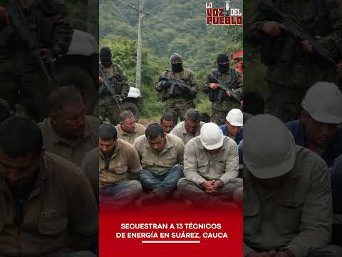 🚨 SECUESTRAN A 13 TÉCNICOS DE ENERGÍA EN SUÁREZ, CAUCA