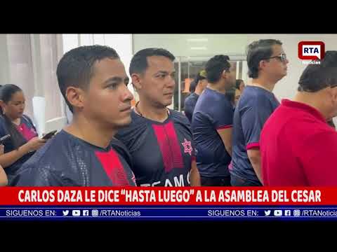 CARLOS DAZA LE DICE “HASTA LUEGO” A LA ASAMBLEA DEL CESAR