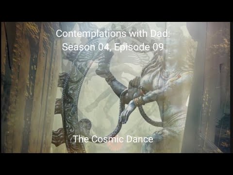 Contemplations with Dad : Season 04, Episode 09 - The Cosmic Dance
