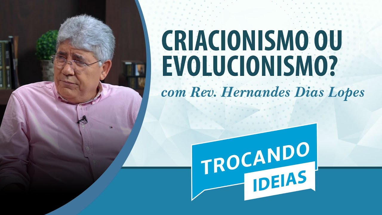 CRIACIONISMO ou EVOLUCIONISMO? | Rev. Hernandes Dias Lopes | Trocando Ideias | IPP TV