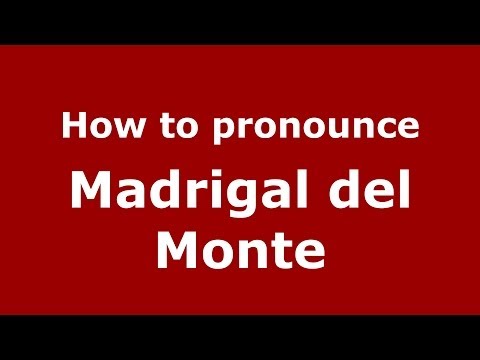 How to pronounce Madrigal del Monte (Spanish/Spain) - PronounceNames.com