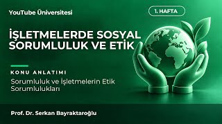 İşletmelerde Sosyal Sorumluluk ve Etik & 1. Hafta Konu Anlatımı & Prof. Dr. Serk