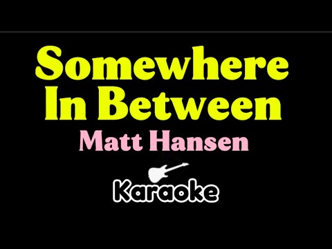 Matt Hansen - SOMEWHERE IN BETWEEN (KARAOKE)