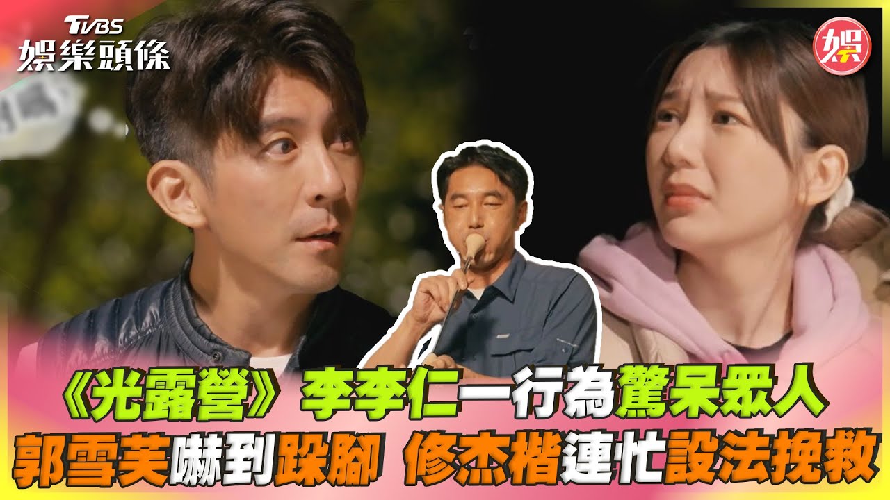 影音/《光露營》李李仁一行為驚呆眾人 郭雪芙嚇到跺腳 修杰楷連忙設法挽救