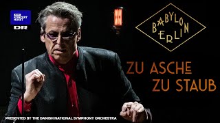 Babylon Berlin: Zu Asche, Zu Staub // Michael Møller &amp; The Danish National Symphony Orchestra (Live)