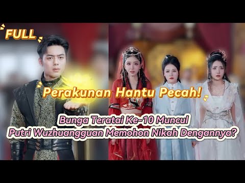 Perakunan Hantu Pecah! Bunga Teratai Ke-10 Muncul, Putri Wuzhuangguan Memohon Nikah Dengannya?