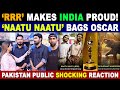 RRR MAKES INDIA PROUD! | NAATU NAATU BAGS OSCAR | PAKISTAN PUBLIC SHOCKING REACTION | SANA AMJAD