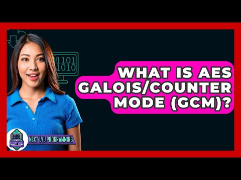 What Is AES Galois/Counter Mode (GCM)? - Next LVL Programming