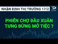 Chứng khoán hôm nay| Nhận định TT 17.2 : Phiên chợ đầu xuân - Thị trường có bùng nổ ? Chứng khoán hôm nay| Nhận định TT 17.2 : Phiên chợ đầu xuân - Thị trường có bùng nổ ?